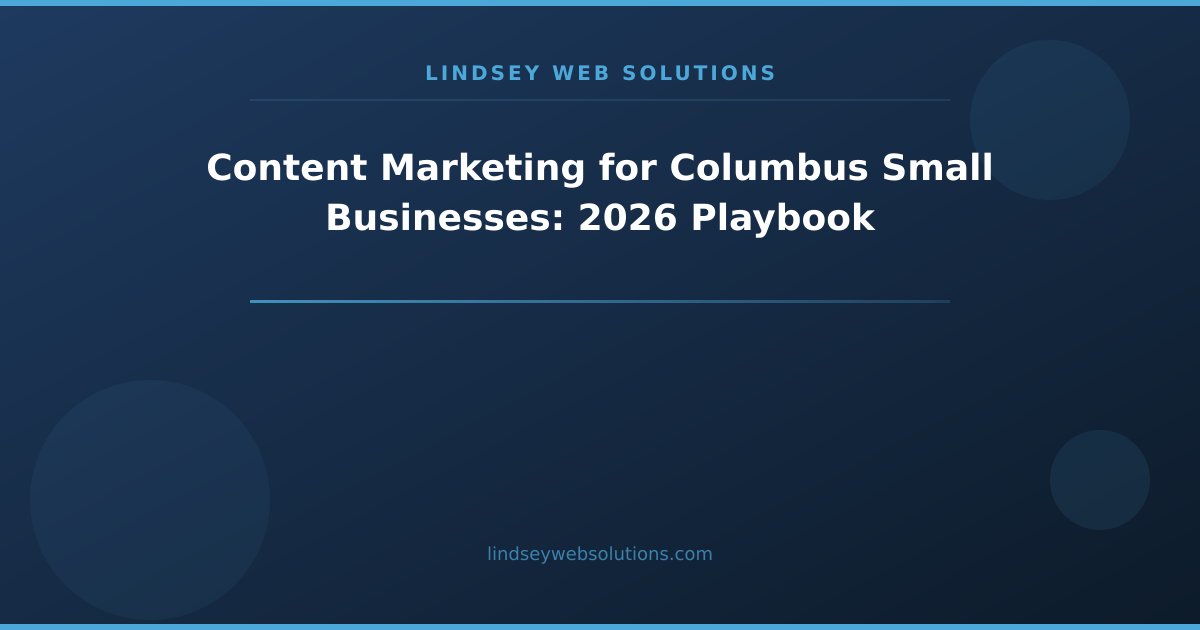Content Marketing for Columbus Small Businesses: 2026 Playbook