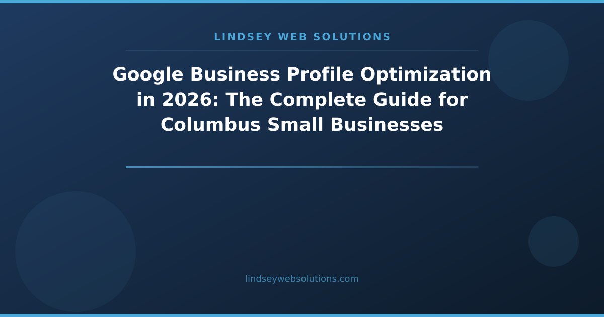 Google Business Profile Optimization in 2026: The Complete Guide for Columbus Small Businesses