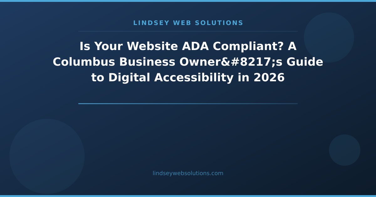Is Your Website ADA Compliant? A Columbus Business Owner’s Guide to Digital Accessibility in 2026