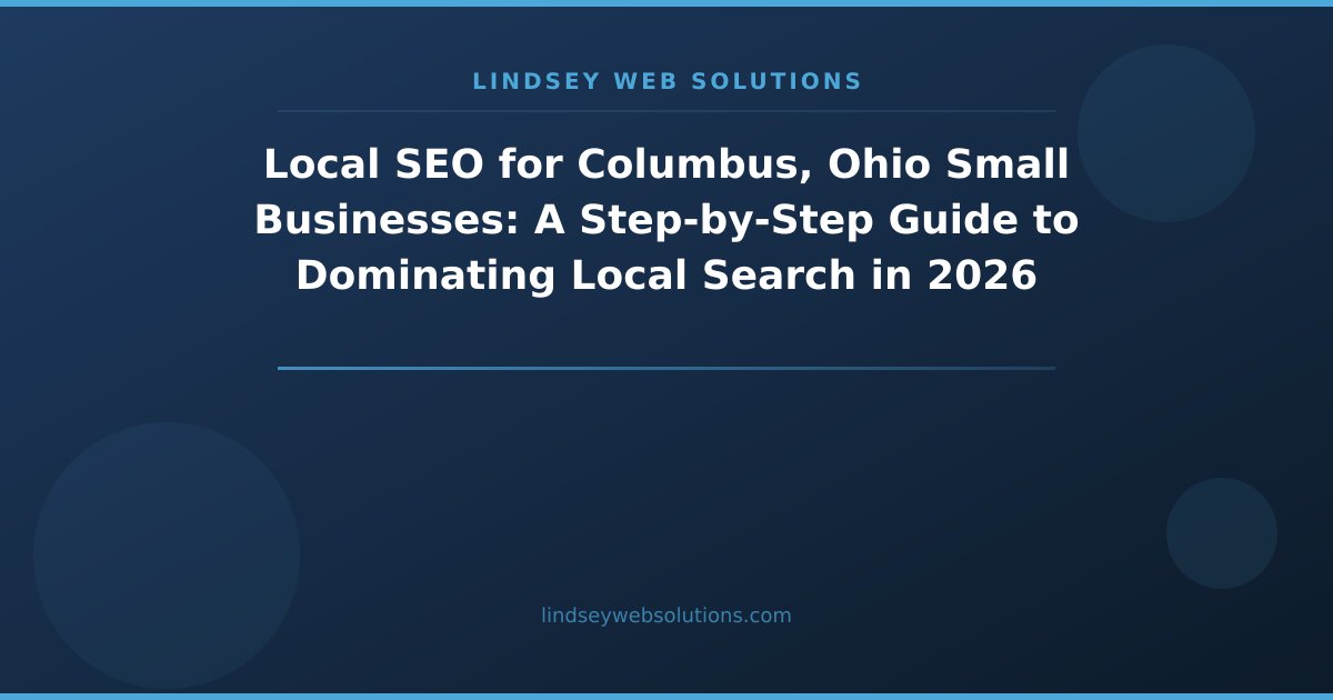 Local SEO for Columbus, Ohio Small Businesses: A Step-by-Step Guide to Dominating Local Search in 2026